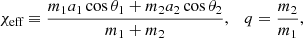 $$ \begin{aligned} \chi _\text{eff}\equiv \frac{m_1 a_1\cos \theta _1 + m_2 a_2\cos \theta _2}{m_1+m_2},\quad q=\frac{m_2}{m_1} ,\end{aligned} $$