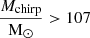 $ \displaystyle\frac{M_{\mathrm{chirp}}}{\mathrm{M}_\odot} > 107 $