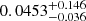 $ 0.0453^{+0.146}_{-0.036} $