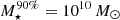 $ M_{\star}^{90\%}=10^{10}\, M_{\odot} $