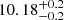$ 10.18_{-0.2}^{+0.2} $