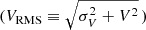 $ (V_{\mathrm{RMS}} \equiv \sqrt{\sigma_V^2 + V^2} \,) $