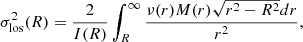 $$ \begin{aligned} \sigma _{\rm los}^2(R) = \frac{2}{I(R)} \int _R^\infty \frac{\nu (r) M(r) \sqrt{r^2-R^2} dr}{r^2}, \end{aligned} $$