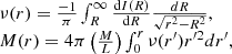 $$ \begin{aligned} \begin{array}{l} \nu (r) = \frac{-1}{\pi } \int _R^\infty \frac{\mathrm{d}I(R)}{\mathrm{d}R} \frac{dR}{\sqrt{r^2-R^2}}, \\ M(r) = 4 \pi \left( \frac{M}{L} \right) \int _0^r \nu (r^{\prime })r^{\prime 2} dr^{\prime }, \end{array} \end{aligned} $$
