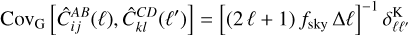 $Co{v_{\rm{G}}}\left[ {\hat C_{ij}^{AB}(\ell ),\hat C_{kl}^{CD}\left( {\ell '} \right)} \right] = {\left[ {(2\ell + 1){f_{{\rm{sky}}}}\Delta \ell } \right]^{ - 1}}\delta _{\ell \ell '}^{\rm{K}}$