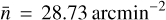 $\bar n = 28.73{{\mathop{\rm arcmin}\nolimits} ^{ - 2}}$