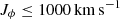 $ J_{\phi}\leq 1000 \,\mathrm{km\,s}^{-1} $