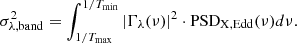 $$ \begin{aligned} \sigma ^{2}_{\lambda ,\mathrm{band}} = \int _{1/T_{\rm max}}^{1/T_{\rm min}} |\Gamma _{\lambda }(\nu )|^{2} \cdot \mathrm{PSD}_{\rm X,Edd}(\nu ) d\nu . \end{aligned} $$