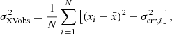 $$ \begin{aligned} \sigma ^{2}_{\rm XVobs} = \frac{1}{N} \sum _{i = 1}^{N}\left[(x_{i}-\bar{x})^2 - \sigma _{\mathrm{err}, i}^{2}\right], \end{aligned} $$