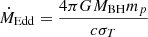 $ \dot{M}_{\mathrm{Edd}}=\displaystyle\frac{4\pi GM_{\mathrm{BH}}m_p}{c\sigma_T} $