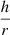 $ \displaystyle\frac{h}{r} $