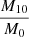 $ \displaystyle\frac{M_{10}}{M_0} $