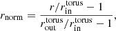 $$ \begin{aligned} \displaystyle r_{\rm norm}=\displaystyle \frac{\displaystyle r/r^\mathrm{torus}_{\rm in}-1}{r^\mathrm{torus}_{\rm out}/r^\mathrm{torus}_{\rm in}-1}, \end{aligned} $$