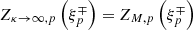 $ Z_{\kappa \to \infty,{p}}\left( \xi_{{p}}^{\mp}\right) = Z_{M,{p}}\left(\xi_{{p}}^{\mp}\right) $