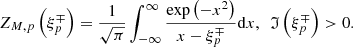 $$ \begin{aligned} Z_{M,{p}}\left(\xi _{{p}}^{\mp }\right) =\frac{1}{\sqrt{\pi }}\int _{-\infty }^{\infty }\frac{\exp \left(-x^{2}\right) }{x-\xi _{{p}}^{\mp }}\mathrm{d}x,\ \ \mathfrak{I} \left( \xi _{{p}}^{\mp }\right) >0. \end{aligned} $$