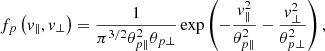 $$ \begin{aligned} f_{{p}}\left({ v}_{\parallel }, { v}_{\perp }\right) =\frac{1}{\pi ^{3/2} \theta _{{p} \parallel }^{2}\theta _{{p} \perp }}\exp \left(-\frac{{ v}_{\parallel }^{2}}{\theta _{{p} \parallel }^{2}} -\frac{{ v}_{\perp }^{2}}{\theta _{{p} \perp }^{2}}\right), \end{aligned} $$