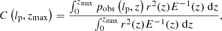 $$ \begin{aligned} C\left(l_{\rm p}, z_{\rm max}\right) = \frac{\int _0^{z_{\rm max}}p_{\rm obs}\left(l_{\rm p},z\right) r^2(z) E^{-1}(z)\ \mathrm{d}z}{\int _0^{z_{\rm max}}r^2(z)E^{-1}(z)\ \mathrm{d}z}, \end{aligned} $$