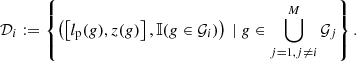 $$ \begin{aligned} \mathcal{D} _i := \left\{ \left(\left[l_{\rm p}(g), z(g)\right], \mathbb{I} (g \in \mathcal{G} _i)\right)\ \vert \ g \in \bigcup _{j =1, j \ne i}^M \mathcal{G} _j\right\} . \end{aligned} $$