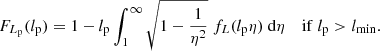 $$ \begin{aligned} F_{L_{\rm p}}(l_{\rm p}) = 1 - l_{\rm p}\int _1^\infty \sqrt{1 - \frac{1}{\eta ^2}}\ f_L(l_{\rm p} \eta )\ \mathrm{d}\eta \ \ \ \ \mathrm{if}\; l_{\rm p} > l_{\rm min}. \end{aligned} $$