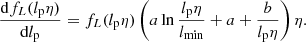 $$ \begin{aligned} \frac{\mathrm{d}f_L(l_{\rm p}\eta )}{\mathrm{d}l_{\rm p}} = f_L(l_{\rm p}\eta )\left(a \ln {\frac{l_{\rm p}\eta }{l_{\rm min}}} + a + \frac{b}{l_{\rm p}\eta }\right)\eta . \end{aligned} $$