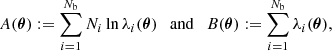 $$ \begin{aligned} A(\boldsymbol{\theta }) := \sum _{i=1}^{N_{\rm b}} N_i \ln {\lambda _i(\boldsymbol{\theta })}\ \ \ \mathrm{and}\ \ \ B(\boldsymbol{\theta }) := \sum _{i=1}^{N_{\rm b}}\lambda _i(\boldsymbol{\theta }), \end{aligned} $$