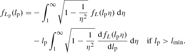 $$ \begin{aligned} f_{L_{\rm p}}(l_{\rm p}) =&-\int _1^\infty \sqrt{1 - \frac{1}{\eta ^2}} \ f_L(l_{\rm p} \eta )\ \mathrm{d}\eta \nonumber \\&-l_{\rm p}\int _1^\infty \sqrt{1 - \frac{1}{\eta ^2}}\ \frac{\mathrm{d}f_L(l_{\rm p}\eta )}{\mathrm{d}l_{\rm p}}\ \mathrm{d}\eta \ \ \ \ \mathrm{if}\; l_{\rm p} > l_{\rm min}. \end{aligned} $$
