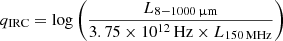 $$ \begin{aligned} {q_{\rm IRC} = \log \left(\frac{L_{8{-}1000\,\upmu \mathrm{m}}}{3.75\times 10^{12}\,\mathrm{Hz} \times L_{150\,\mathrm{MHz}}}\right)} \end{aligned} $$