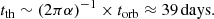 $$ \begin{aligned} t_{\rm th}&\sim (2 \pi \alpha )^{-1} \times t_{\rm orb} \approx 39\,\mathrm{days}. \end{aligned} $$
