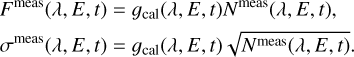 $\[\begin{aligned}& F^{\text {meas }}(\lambda, E, t)=g_{\mathrm{cal}}(\lambda, E, t) N^{\text {meas }}(\lambda, E, t), \\& \sigma^{\text {meas }}(\lambda, E, t)=g_{\mathrm{cal}}(\lambda, E, t) \sqrt{N^{\mathrm{meas}}(\lambda, E, t)}.\end{aligned}\]$