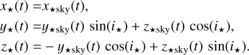 $\[\begin{aligned}& x_{\star}(t)=x_{\star \mathrm{sky}}(t), \\& y_{\star}(t)=y_{\star \mathrm{sky}}(t) \sin \left(i_{\star}\right)+z_{\star \mathrm{sky}}(t) \cos \left(i_{\star}\right), \\& z_{\star}(t)=-y_{\star \mathrm{sky}}(t) \cos \left(i_{\star}\right)+z_{\star \mathrm{sky}}(t) \sin \left(i_{\star}\right).\end{aligned}\]$
