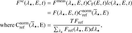 $\[\begin{aligned}F^{\mathrm{sc}}\left(\lambda_{\star}, E, t\right) & =F^{\text {meas }}\left(\lambda_{\star}, E, t\right) C_{\mathrm{F}}(E, t) l c\left(\lambda_{\star}, E, t\right) \\& =F\left(\lambda_{\star}, E, t\right) C_{\mathrm{ref}}^{\text {norm }}\left(\bar{\lambda}_{\star}, E\right) \\\text { where } \mathrm{C}_{\mathrm{ref}}^{\mathrm{norm}}\left(\bar{\lambda}_{\star}, \mathrm{E}\right) & =\frac{T F_{\mathrm{ref}}}{\sum_{\lambda_{\star}} F_{\mathrm{ref}}\left(\lambda_{\star}, E\right) d \lambda_{\star}},\end{aligned}\]$