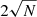 $ 2\sqrt{N} $