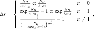$$ \begin{aligned} \Delta r = {\left\{ \begin{array}{ll} \frac{N_H}{n_0 r_{0,g}} \propto \frac{N_H}{\lambda _{\rm Edd}}&\alpha = 0 \\ \exp {\frac{N_H}{n_0 r_{0,g}}} - 1 \propto \exp {\frac{N_H}{\lambda _{\rm Edd}}}&\alpha = 1 \\ \frac{1}{( 1- \frac{N_H}{n_0 r_{0,g} (\alpha -1)} \big )^{\frac{1}{\alpha -1}}} -1&\alpha \ne 1 \end{array}\right.}, \end{aligned} $$