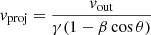 $ \mathit{v}_{\mathrm{proj}} = \frac{\mathit{v}_{\mathrm{out}}}{\gamma (1- \beta \cos \theta)} $
