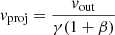 $ \mathit{v}_{\mathrm{proj}}= \frac{\mathit{v}_{\mathrm{out}}}{\gamma (1+ \beta)} $