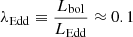 $ \lambda_{\mathrm{Edd}} \equiv \frac{L_{\mathrm{bol}}}{L_{\mathrm{Edd}}} \approx 0.1 $