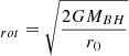 $ _{rot}=\sqrt{\frac{2 G M_{BH}}{r_0}} $