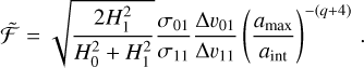 $\mathop {\cal F}\limits^ = \sqrt {{{2H_1^2} \over {H_0^2 + H_1^2}}} {{{\sigma _{01}}} \over {{\sigma _{11}}}}{{\Delta {v_{01}}} \over {\Delta {v_{11}}}}{\left( {{{{a_{\max }}} \over {{a_{{\rm{int}}}}}}} \right)^{ - (q + 4)}}.$