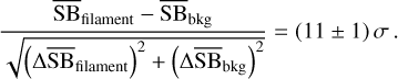 $\[\frac{\overline{\mathrm{SB}}_{\text {filament }}-\overline{\mathrm{SB}}_{\mathrm{bkg}}}{\sqrt{\left(\Delta \overline{\mathrm{SB}}_{\text {filament }}\right)^2+\left(\Delta \overline{\mathrm{SB}}_{\mathrm{bkg}}\right)^2}}=(11 \pm 1) \sigma.\]$