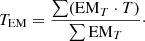 $$ \begin{aligned} T_{\rm EM} = \frac{\sum (\mathrm{EM}_T \cdot T)}{\sum \mathrm{EM}_T}\cdot \end{aligned} $$