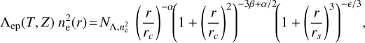 ${\Lambda _{{\rm{ep}}}}(T,Z)n_{\rm{e}}^2(r) = {N_{\Lambda ,n_{\rm{e}}^2}}{\left( {{r \over {{r_c}}}} \right)^{ - \alpha }}{\left( {1 + {{\left( {{r \over {{r_c}}}} \right)}^2}} \right)^{ - 3\beta + \alpha /2}}{\left( {1 + {{\left( {{r \over {{r_s}}}} \right)}^3}} \right)^{ - /3}},$