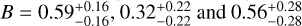 $B = 0.59_{ - 0.16}^{ + 0.16},0.32_{ - 0.22}^{ + 0.22}{\rm{ and }}0.56_{ - 0.28}^{ + 0.28}$