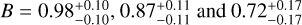 $B = 0.98_{ - 0.10}^{ + 0.10},0.87_{ - 0.11}^{ + 0.11}{\rm{ and }}0.72_{ - 0.17}^{ + 0.17}$