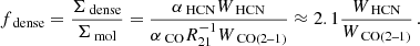 $$ \begin{aligned} f_{\text{ dense}}= \dfrac{\Sigma _{\text{ dense}}}{\Sigma _{\text{ mol}}} = \dfrac{\alpha _{\text{ HCN}}W_{\text{ HCN}}}{\alpha _{\text{ CO}}R_\text{21}^{-1}W_{\text{ CO(2--1)}}} \approx 2.1\dfrac{W_{\text{ HCN}}}{W_{\text{ CO(2--1)}}} \, . \end{aligned} $$