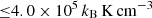 $ {\leq} 4.0 \times 10^{5}\,k_{\mathrm{B}}\,\mathrm{K}\,\mathrm{cm}^{-3} $