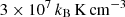 $ 3 \times 10^{7}\,k_{\mathrm{B}}\,\mathrm{K}\,\mathrm{cm}^{-3} $