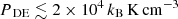 $ {P_{\text{ DE}}}\lesssim {2 \times 10^{4}}\,k_{\mathrm{B}}\,\mathrm{K}\,\mathrm{cm}^{-3} $