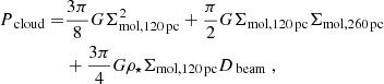 $$ \begin{aligned} P_{\text{ cloud}} =&\dfrac{3\pi }{8}G\Sigma _{\mathrm{mol, 120\,pc}}^2 + \dfrac{\pi }{2}G\Sigma _{\mathrm{mol, 120\,pc}}\Sigma _{\mathrm{mol, 260\,pc}} \nonumber \\&+ \dfrac{3\pi }{4}G\rho _{\star }\Sigma _{\mathrm{mol, 120\,pc}} D_{\text{ beam}}\;, \end{aligned} $$