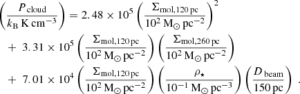 $$ \begin{aligned}&\left(\dfrac{P_{\text{ cloud}}}{k_{\mathrm{B}}\,\mathrm{K}\,\mathrm{cm}^{-3}}\right) = 2.48 \times 10^{5}\left(\dfrac{\Sigma _{\mathrm{mol, 120\,pc}}}{10^2\,\mathrm{M}_{\odot }\,\mathrm{pc}^{-2}}\right)^2 \\&\quad + \; 3.31 \times 10^{5}\left(\dfrac{\Sigma _{\mathrm{mol, 120\,pc}}}{10^{2}\,\mathrm{M}_{\odot }\,\mathrm{pc}^{-2}}\right)\left(\dfrac{\Sigma _{\mathrm{mol, 260\,pc}}}{10^{2}\,\mathrm{M}_{\odot }\,\mathrm{pc}^{-2}}\right) \nonumber \\&\quad + \; 7.01 \times 10^{4}\left(\dfrac{\Sigma _{\mathrm{mol, 120\,pc}}}{10^{2}\,\mathrm{M}_{\odot }\,\mathrm{pc}^{-2}}\right)\left(\dfrac{\rho _{\star }}{10^{-1}\,\mathrm{M}_{\odot }\,\mathrm{pc}^{-3}}\right)\left(\dfrac{D_{\text{ beam}}}{{150}\,\mathrm{pc}}\right)\nonumber \;. \end{aligned} $$