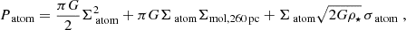 $$ \begin{aligned} P_{\text{ atom}} = \dfrac{\pi G}{2}\Sigma _{\text{ atom}}^2 + \pi G \Sigma _{\text{ atom}}\Sigma _{\mathrm{mol}, 260\,\mathrm{pc}} + \Sigma _{\text{ atom}}\sqrt{2G\rho _{\star }}\,\sigma _{\text{ atom}}\;, \end{aligned} $$